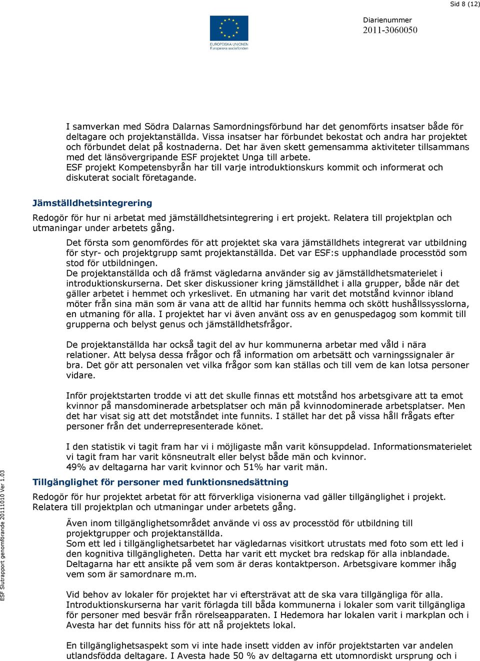 Det har även skett gemensamma aktiviteter tillsammans med det länsövergripande ESF projektet Unga till arbete.