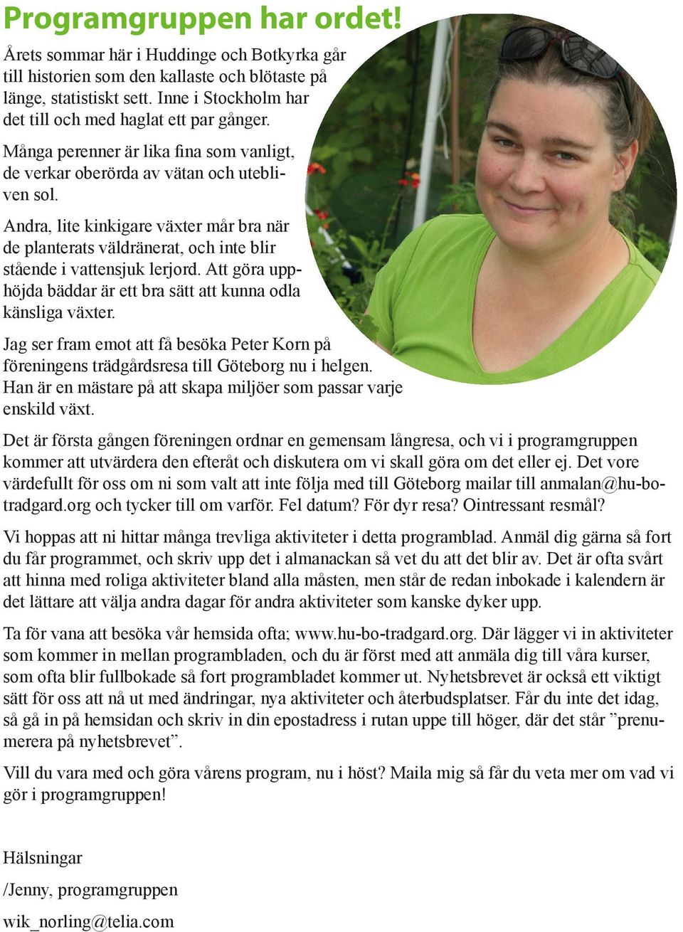 Andra, lite kinkigare växter mår bra när de planterats väldränerat, och inte blir stående i vattensjuk lerjord. Att göra upphöjda bäddar är ett bra sätt att kunna odla känsliga växter.