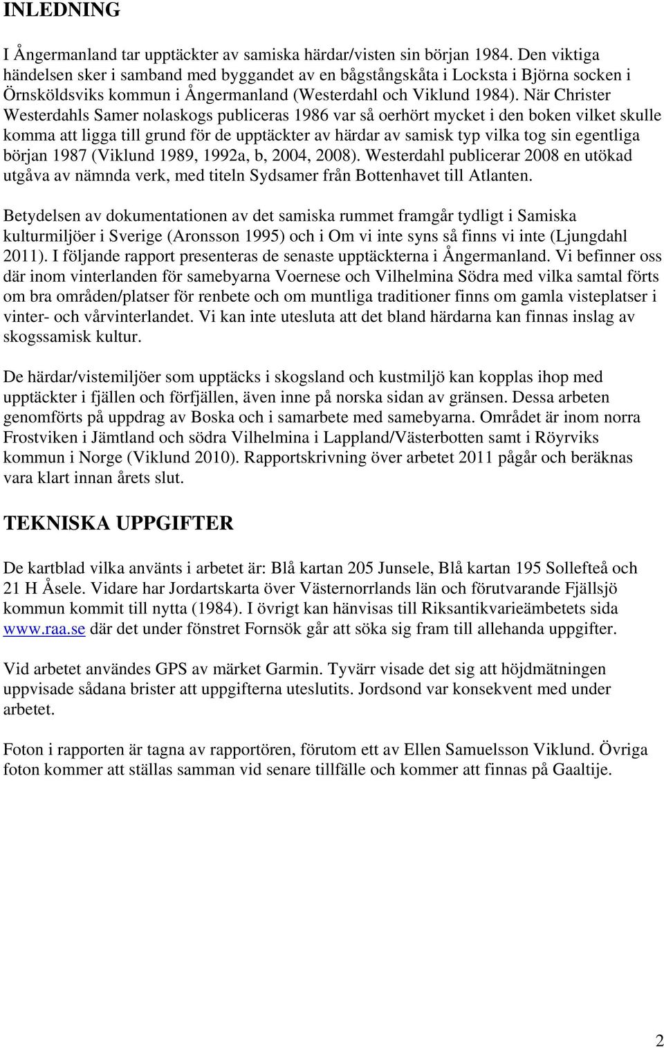 När Christer Westerdahls Samer nolaskogs publiceras 1986 var så oerhört mycket i den boken vilket skulle komma att ligga till grund för de upptäckter av härdar av samisk typ vilka tog sin egentliga