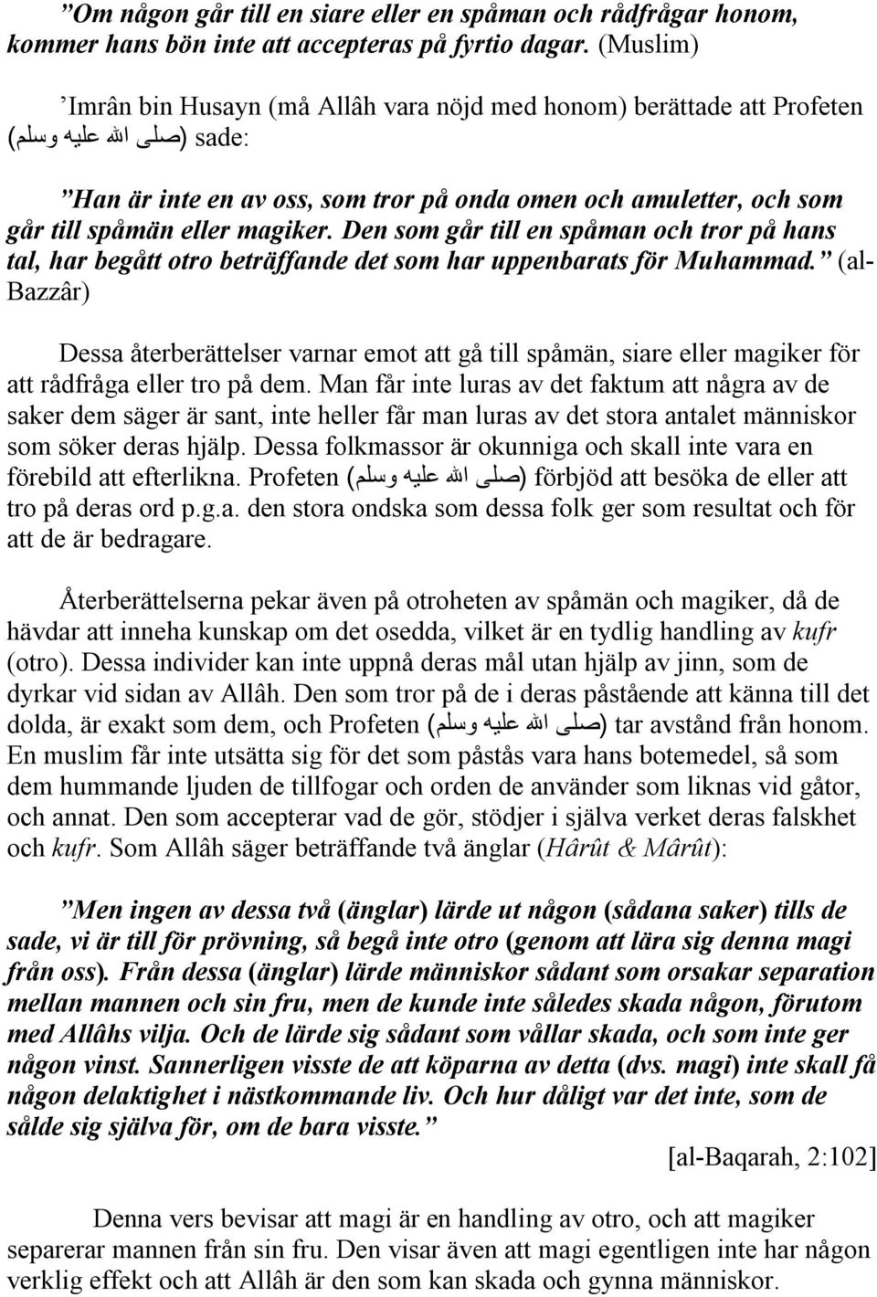 magiker. Den som går till en spåman och tror på hans tal, har begått otro beträffande det som har uppenbarats för Muhammad.