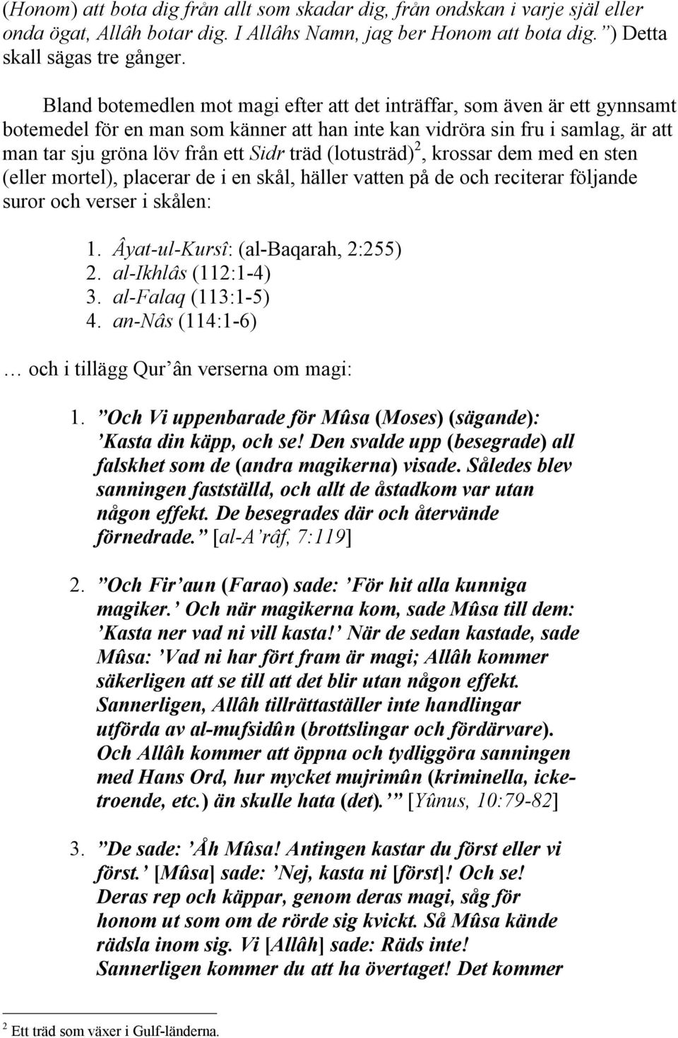 (lotusträd) 2, krossar dem med en sten (eller mortel), placerar de i en skål, häller vatten på de och reciterar följande suror och verser i skålen: 1. Âyat-ul-Kursî: (al-baqarah, 2:255) 2.