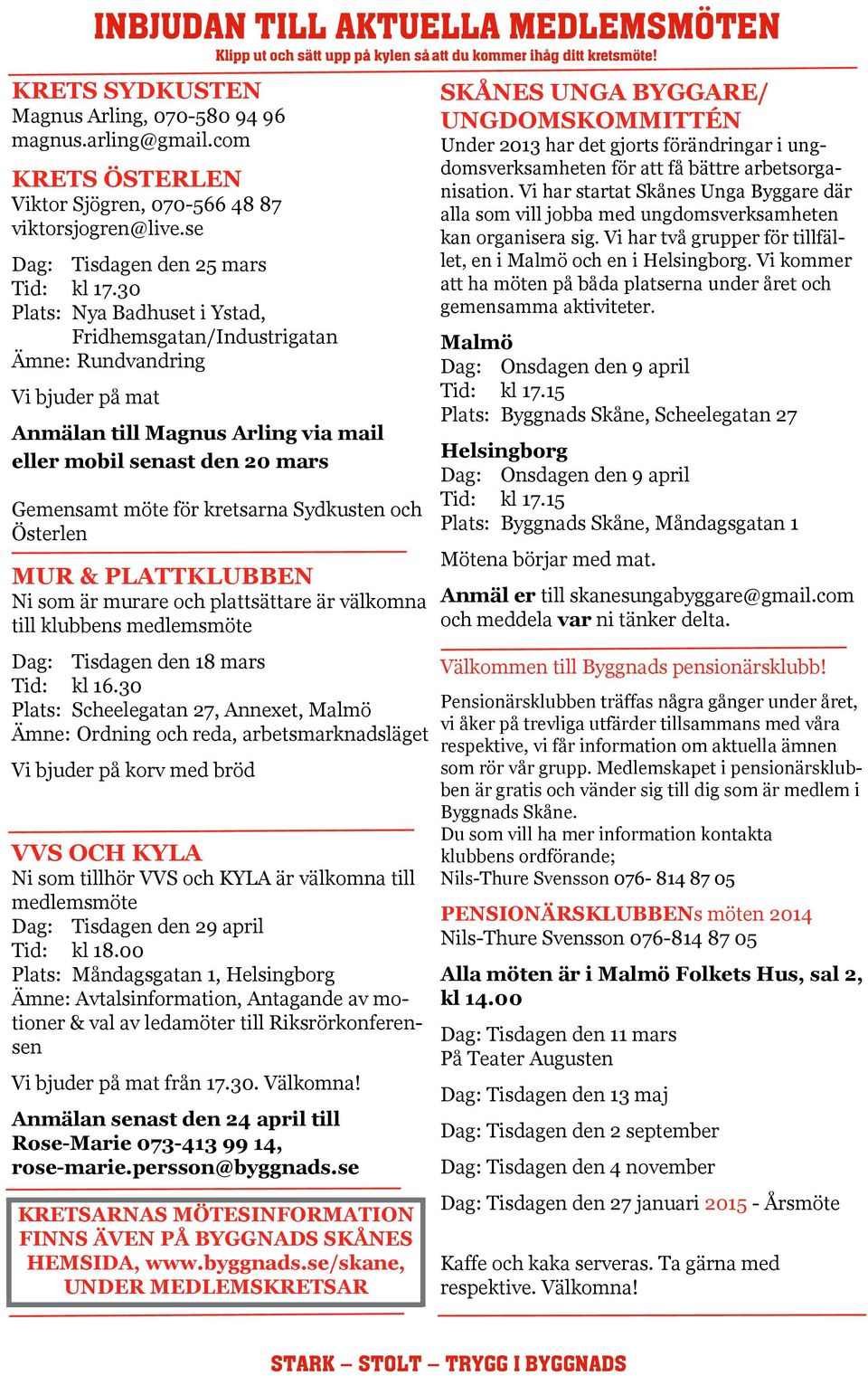 com SEKTION 14 LUND Clas Fleming 046-211 04 49, 0704-20 89 46 Under 2013 har det RÖRKLUBBEN gjorts förändringar i ungdomsverksamheten för få bättre arbetsorga- Ronnie Karlsson 040-669 78 21, 0706-24