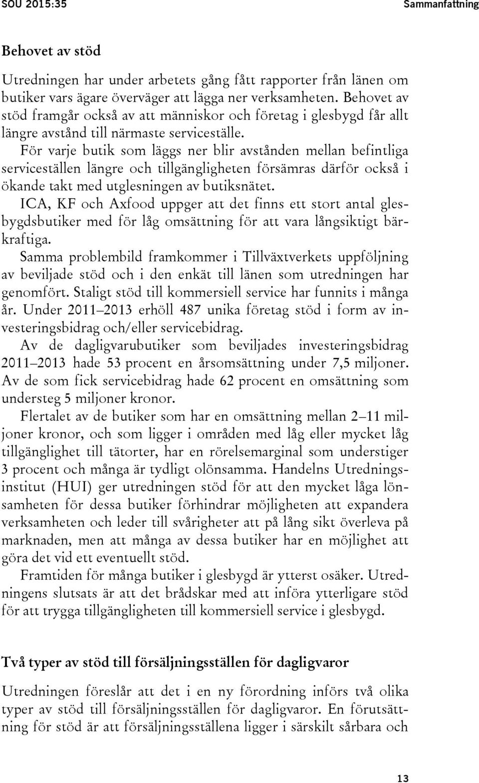 För varje butik som läggs ner blir avstånden mellan befintliga serviceställen längre och tillgängligheten försämras därför också i ökande takt med utglesningen av butiksnätet.