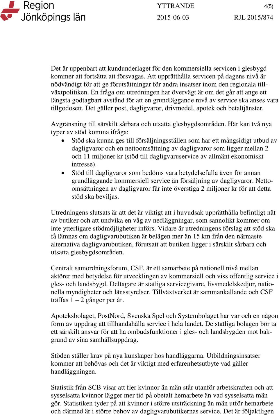 En fråga om utredningen har övervägt är om det går att ange ett längsta godtagbart avstånd för att en grundläggande nivå av service ska anses vara tillgodosett.