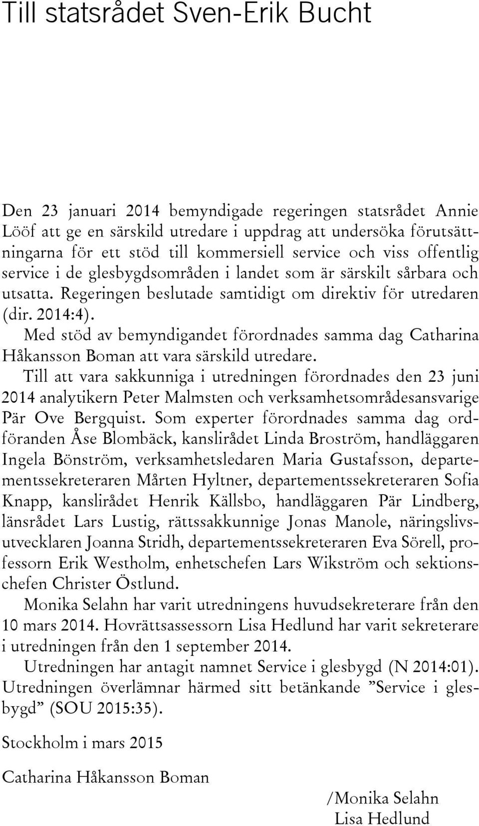 Med stöd av bemyndigandet förordnades samma dag Catharina Håkansson Boman att vara särskild utredare.