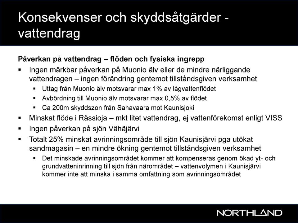 flöde i Rässioja mkt litet vattendrag, ej vattenförekomst enligt VISS Ingen påverkan på sjön Vähäjärvi Totalt 25% minskat avrinningsområde till sjön Kaunisjärvi pga utökat sandmagasin en mindre