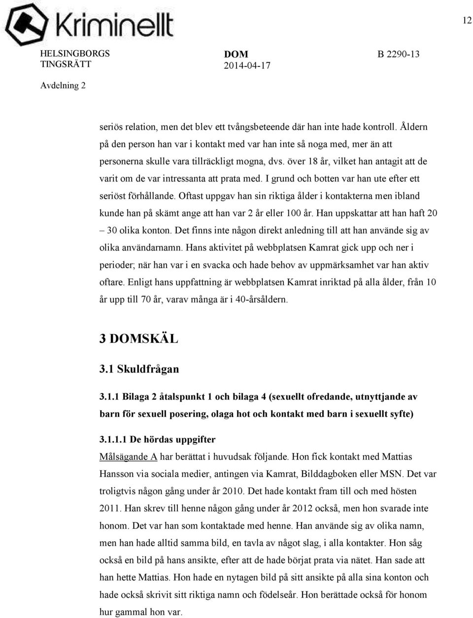 över 18 år, vilket han antagit att de varit om de var intressanta att prata med. I grund och botten var han ute efter ett seriöst förhållande.