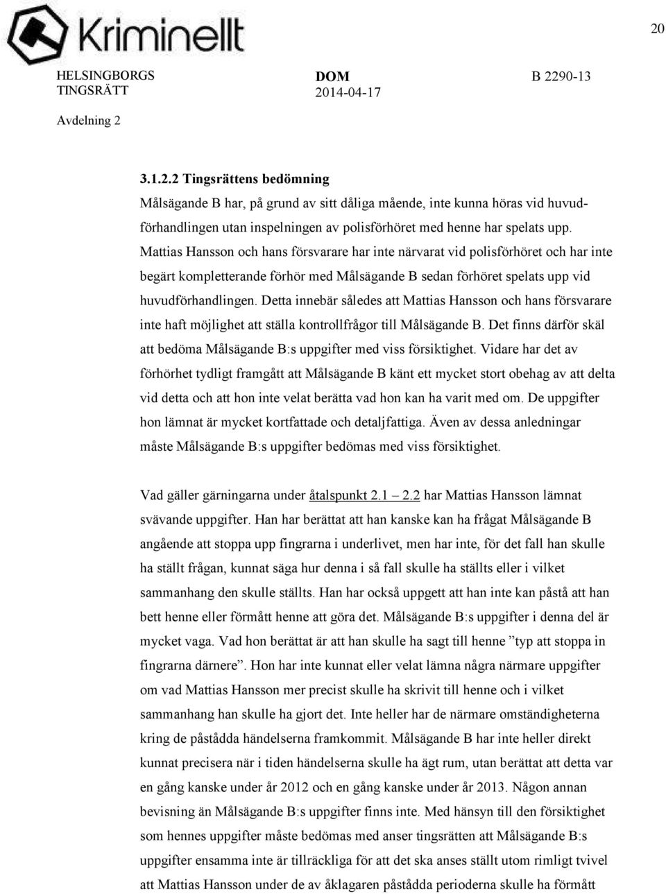 Detta innebär således att Mattias Hansson och hans försvarare inte haft möjlighet att ställa kontrollfrågor till Målsägande B.