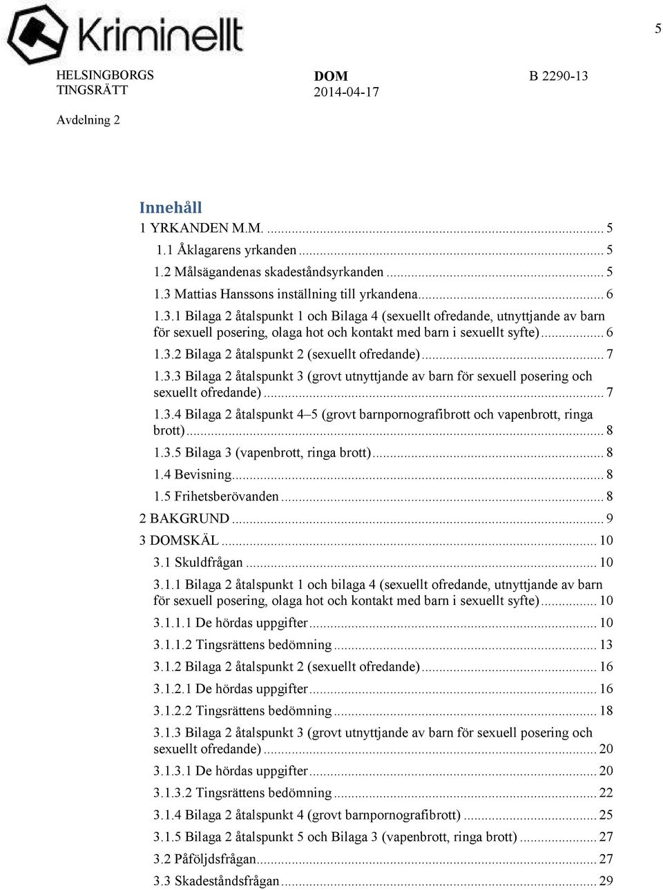 1 Bilaga 2 åtalspunkt 1 och Bilaga 4 (sexuellt ofredande, utnyttjande av barn för sexuell posering, olaga hot och kontakt med barn i sexuellt syfte)... 6 1.3.