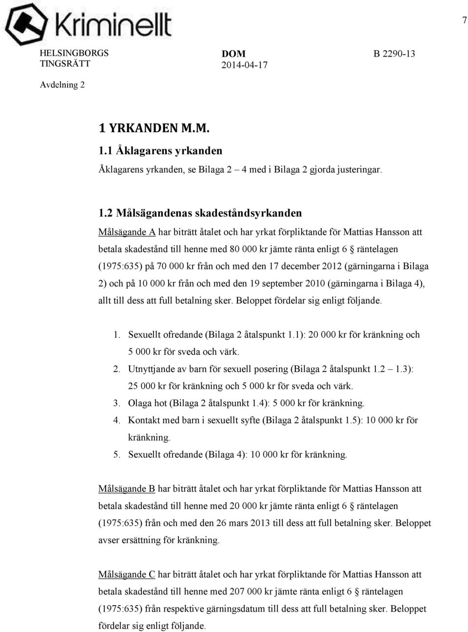 på 10 000 kr från och med den 19 september 2010 (gärningarna i Bilaga 4), allt till dess att full betalning sker. Beloppet fördelar sig enligt följande. 1. Sexuellt ofredande (Bilaga 2 åtalspunkt 1.