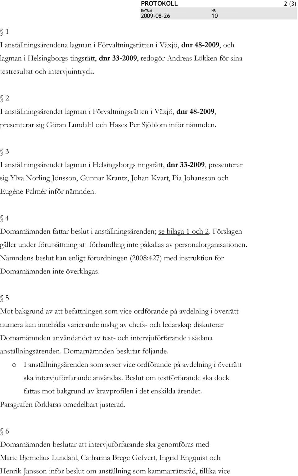 3 I anställningsärendet lagman i Helsingsborgs tingsrätt, dnr 33-2009, presenterar sig Ylva Norling Jönsson, Gunnar Krantz, Johan Kvart, Pia Johansson och Eugène Palmér inför nämnden.