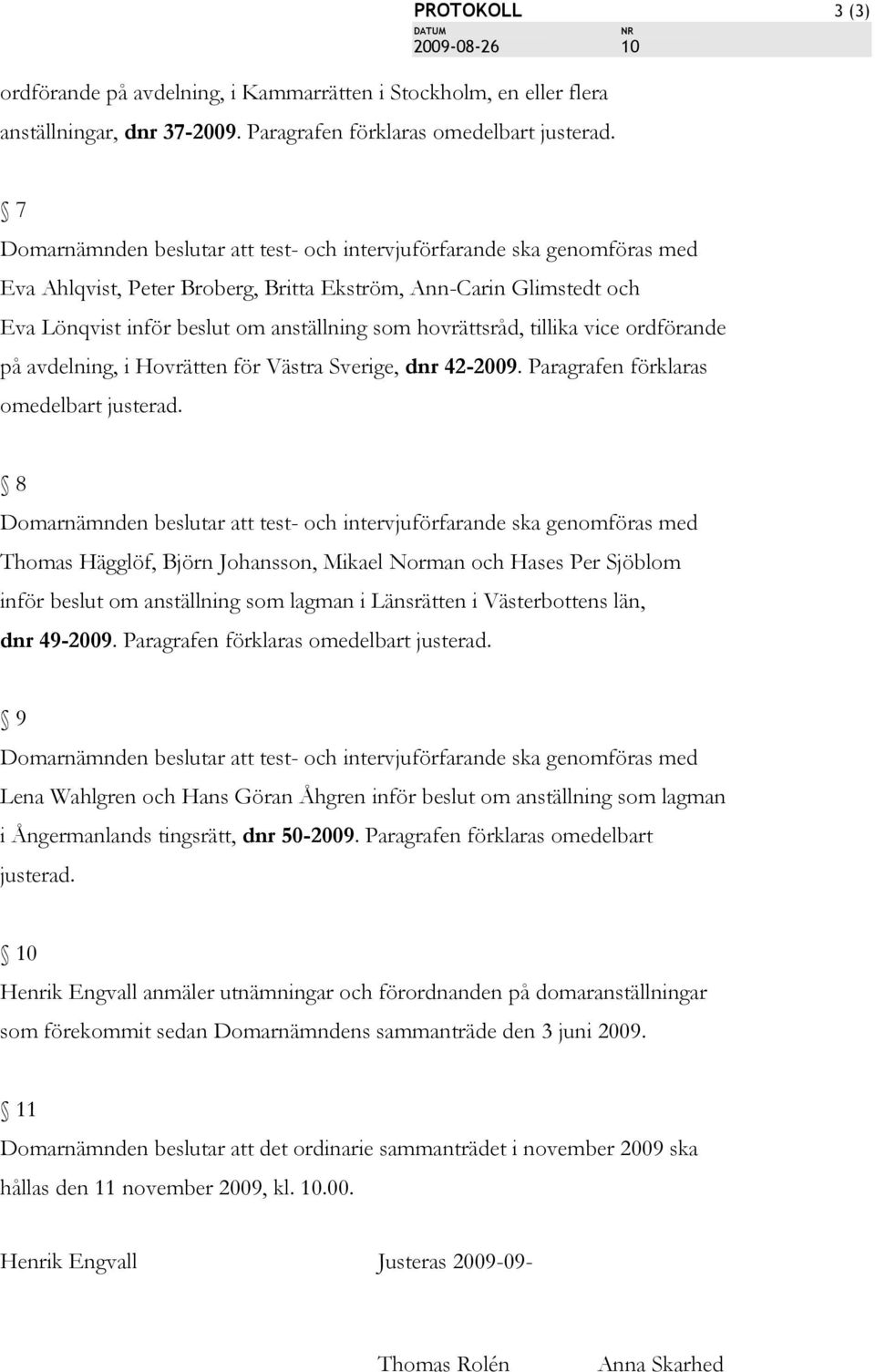 hovrättsråd, tillika vice ordförande på avdelning, i Hovrätten för Västra Sverige, dnr 42-2009. Paragrafen förklaras omedelbart justerad.