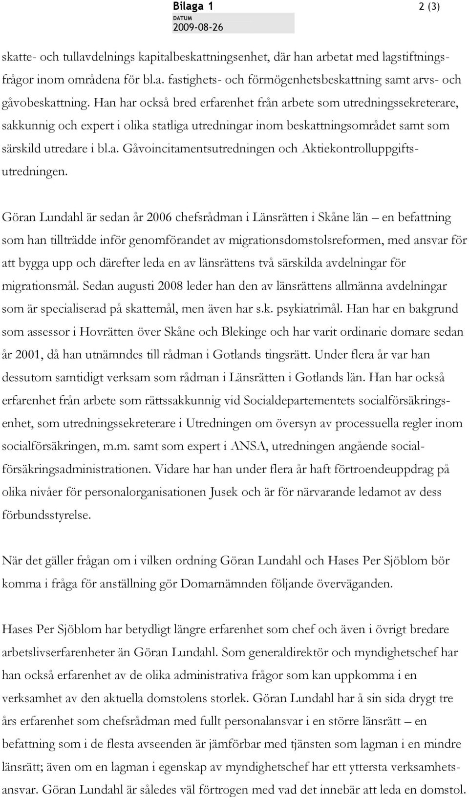 Göran Lundahl är sedan år 2006 chefsrådman i Länsrätten i Skåne län en befattning som han tillträdde inför genomförandet av migrationsdomstolsreformen, med ansvar för att bygga upp och därefter leda