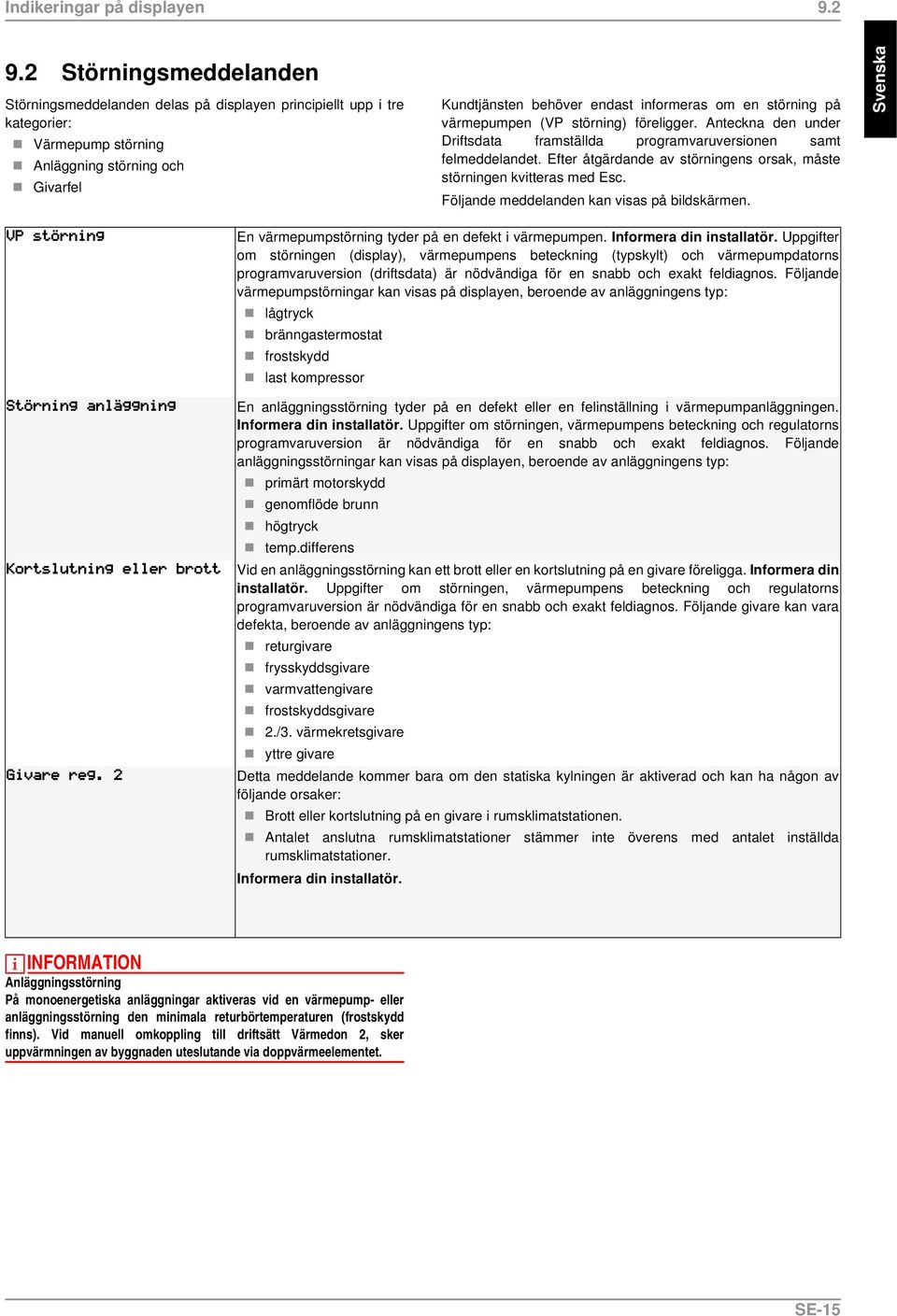 störning på värmepumpen (VP störning) föreligger. Anteckna den under Driftsdata framställda programvaruversionen samt felmeddelandet.