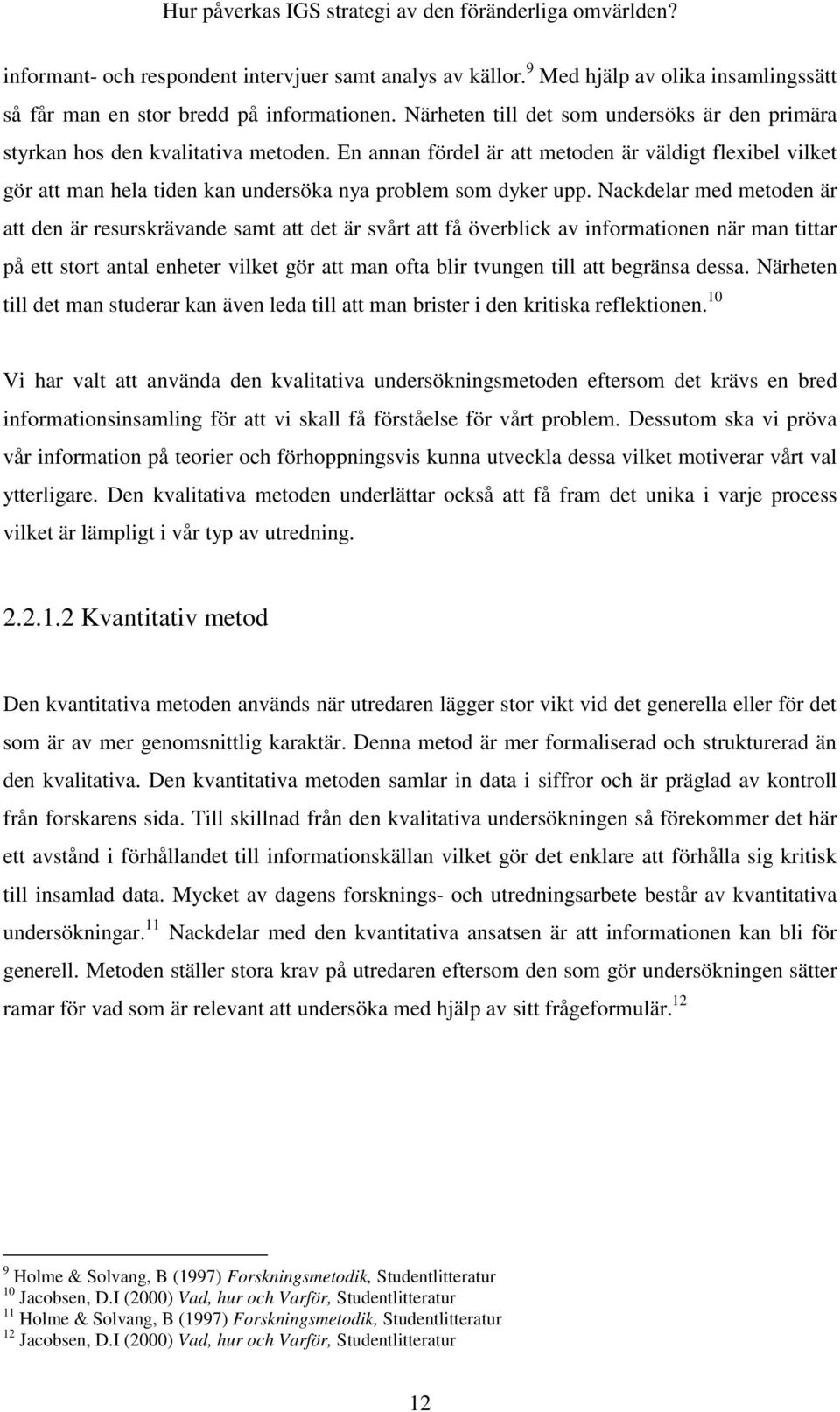 En annan fördel är att metoden är väldigt flexibel vilket gör att man hela tiden kan undersöka nya problem som dyker upp.