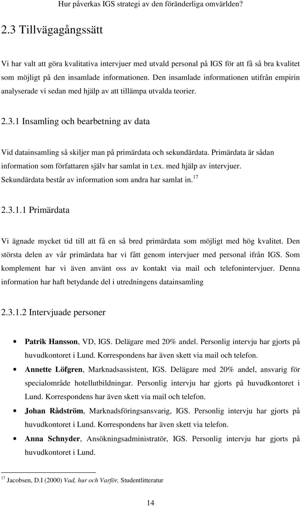 Den insamlade informationen utifrån empirin analyserade vi sedan med hjälp av att tillämpa utvalda teorier. 2.3.