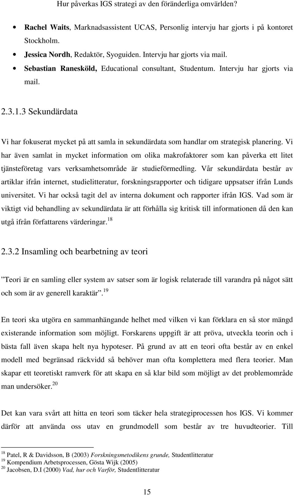 Vi har även samlat in mycket information om olika makrofaktorer som kan påverka ett litet tjänsteföretag vars verksamhetsområde är studieförmedling.