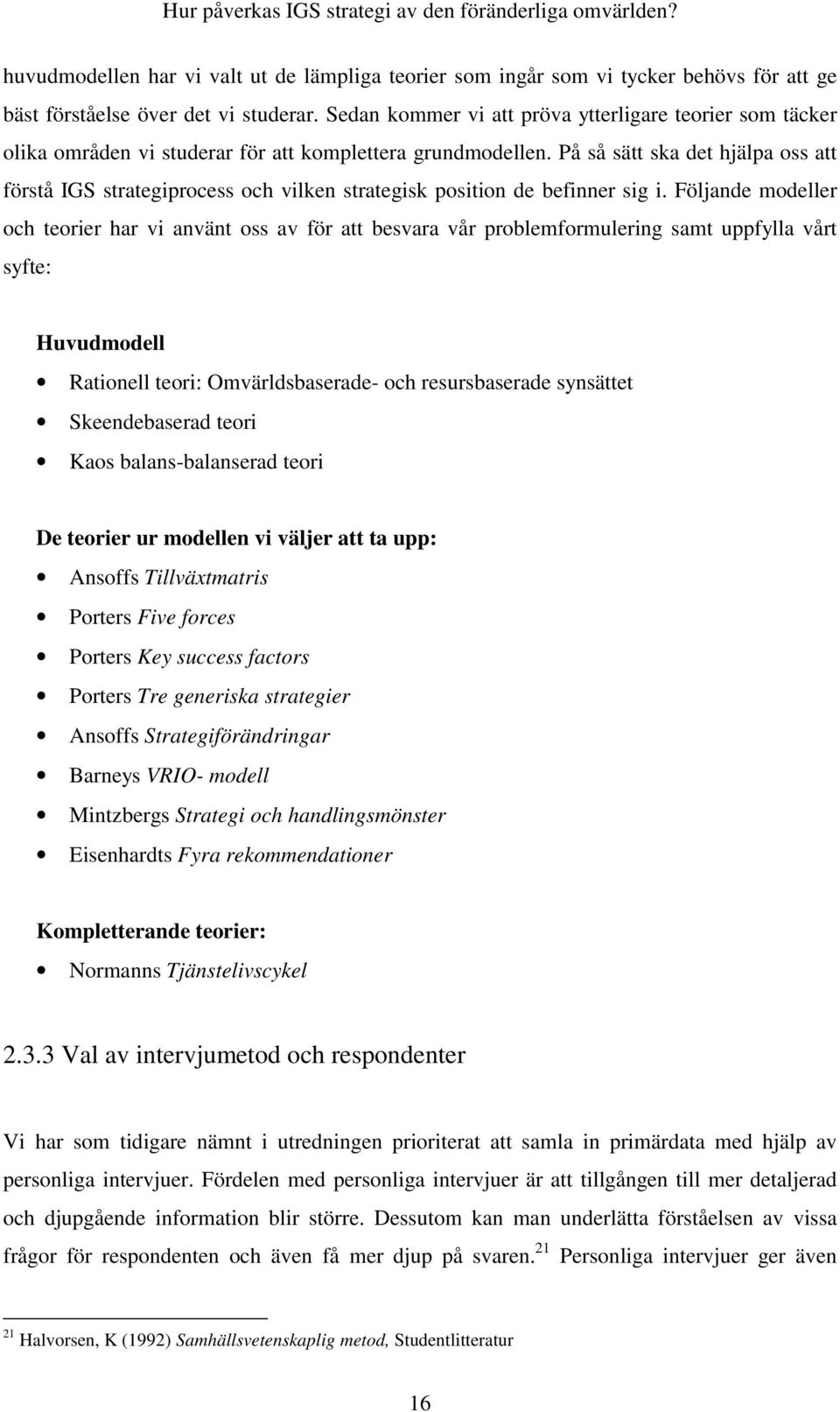 På så sätt ska det hjälpa oss att förstå IGS strategiprocess och vilken strategisk position de befinner sig i.