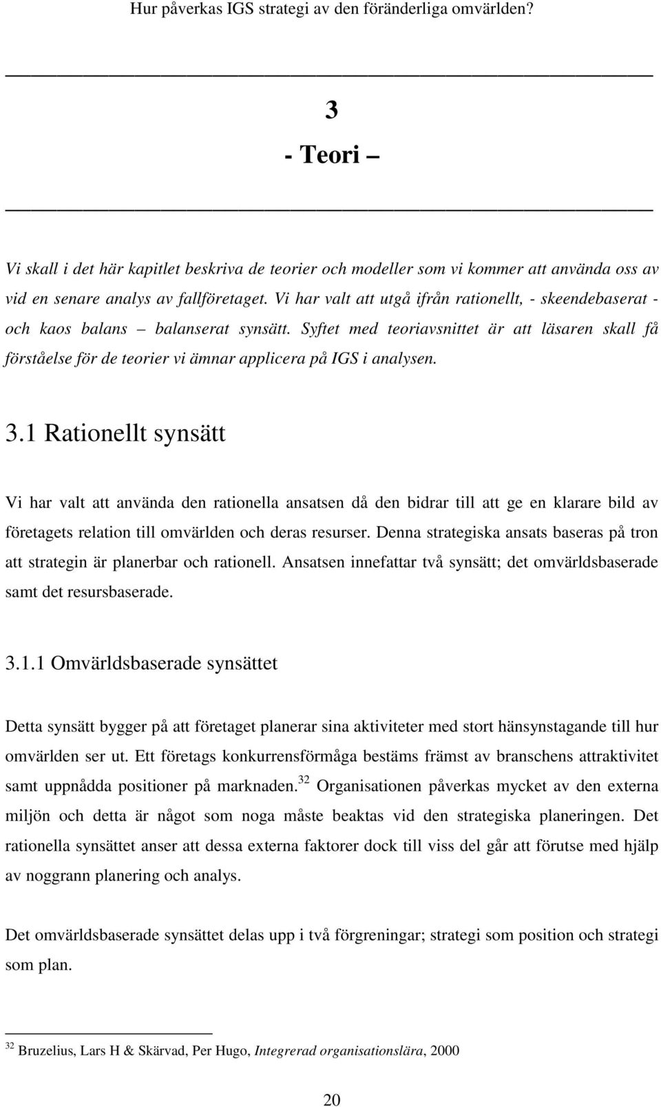 Syftet med teoriavsnittet är att läsaren skall få förståelse för de teorier vi ämnar applicera på IGS i analysen. 3.