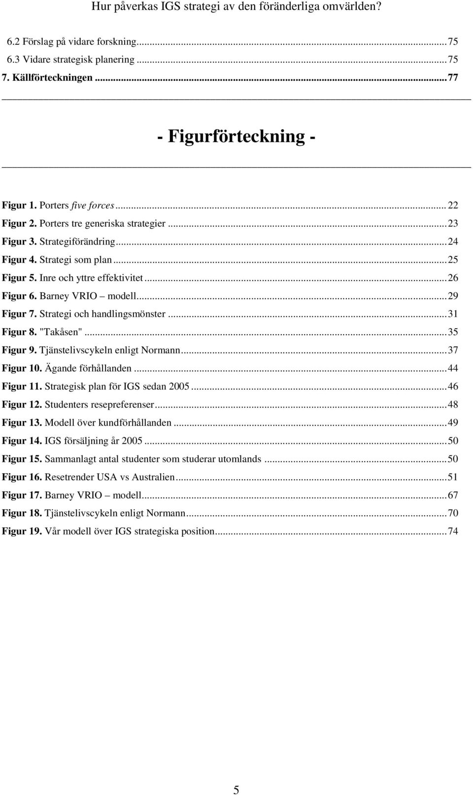 "Takåsen"...35 Figur 9. Tjänstelivscykeln enligt Normann...37 Figur 10. Ägande förhållanden...44 Figur 11. Strategisk plan för IGS sedan 2005...46 Figur 12. Studenters resepreferenser...48 Figur 13.