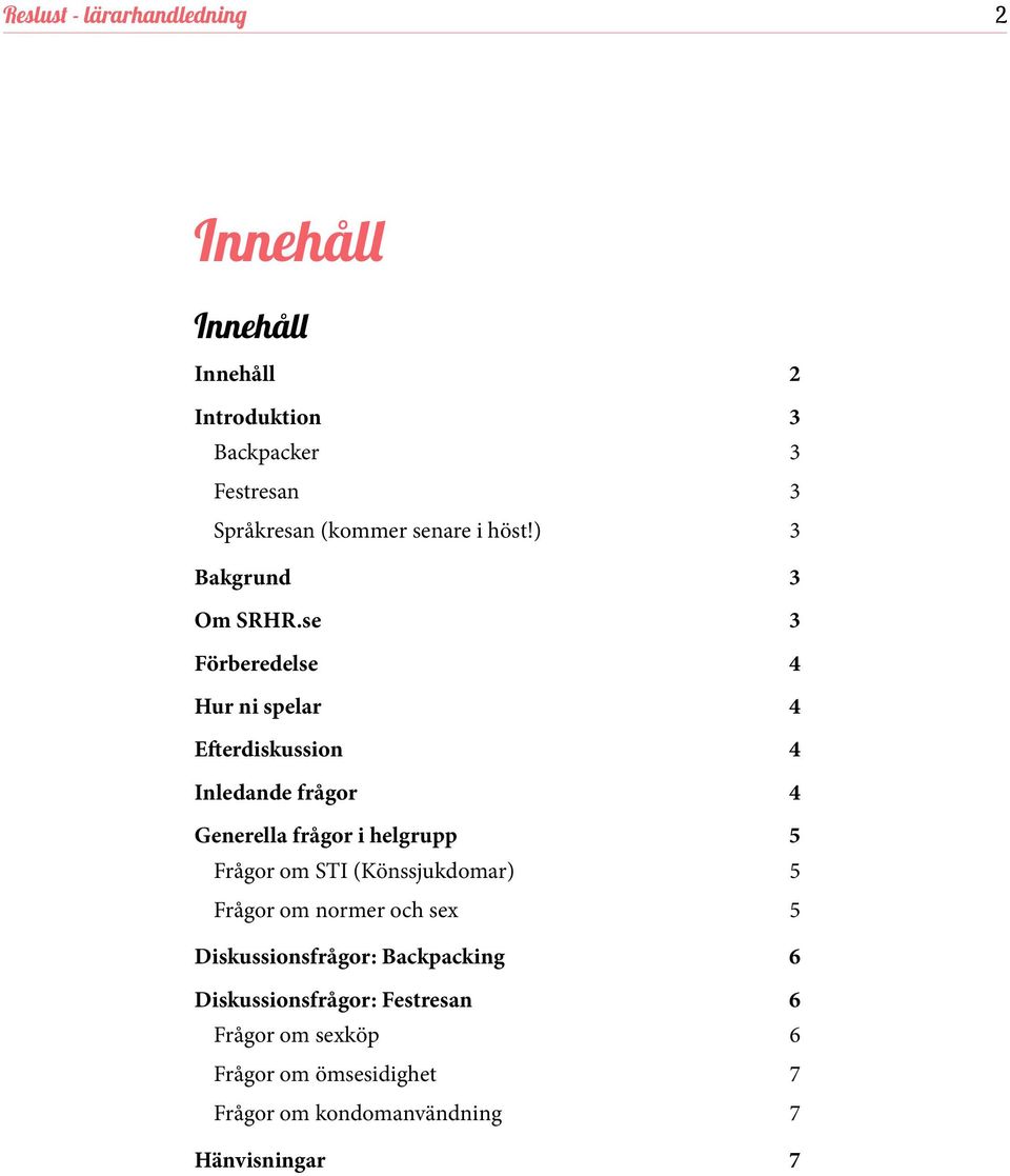 se 3 Förberedelse 4 Hur ni spelar 4 Efterdiskussion 4 Inledande frågor 4 Generella frågor i helgrupp 5 Frågor om STI