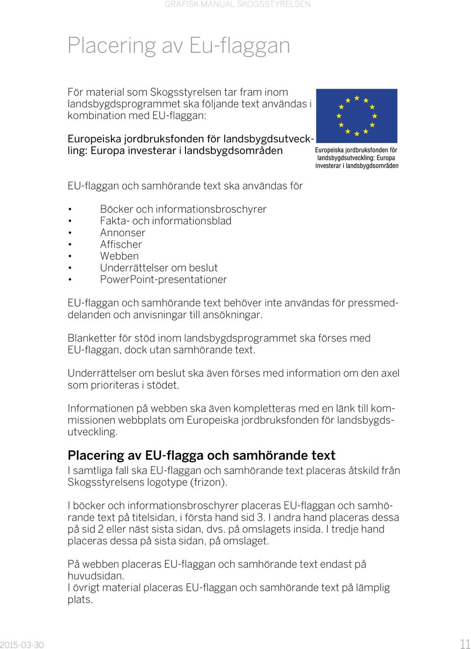 Underrättelser om beslut PowerPoint-presentationer EU-flaggan och samhörande text behöver inte användas för pressmeddelanden och anvisningar till ansökningar.