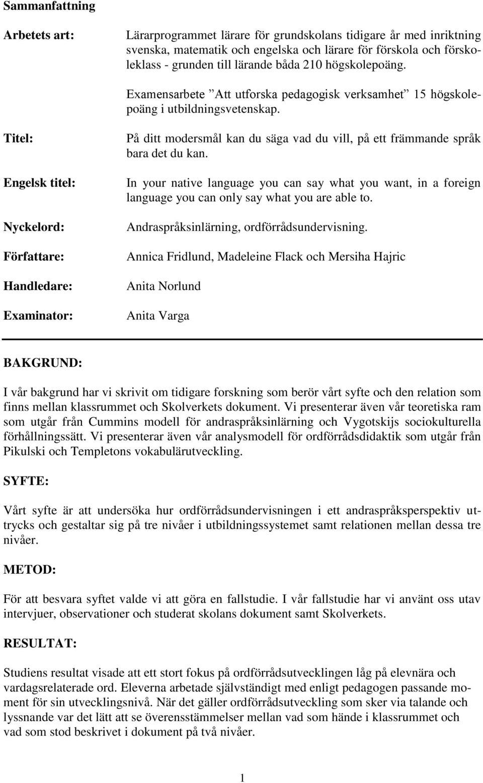 Titel: Engelsk titel: Nyckelord: Författare: Handledare: Examinator: På ditt modersmål kan du säga vad du vill, på ett främmande språk bara det du kan.