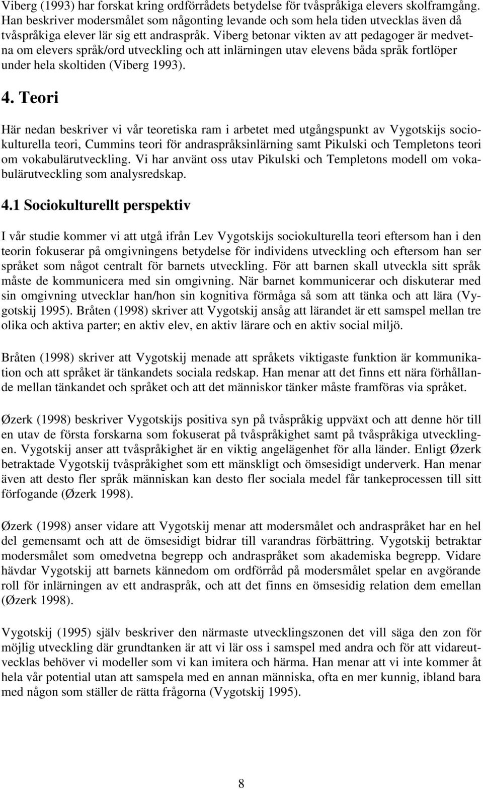 Viberg betonar vikten av att pedagoger är medvetna om elevers språk/ord utveckling och att inlärningen utav elevens båda språk fortlöper under hela skoltiden (Viberg 1993). 4.