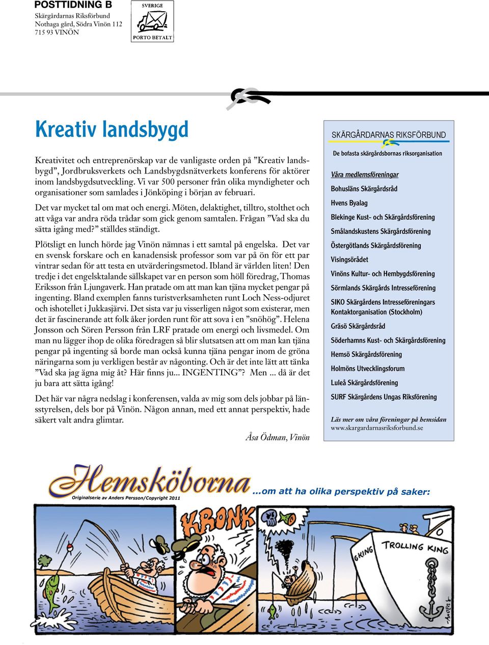 Det var mycket tal om mat och energi. Möten, delaktighet, tilltro, stolthet och att våga var andra röda trådar som gick genom samtalen. Frågan Vad ska du sätta igång med? ställdes ständigt.