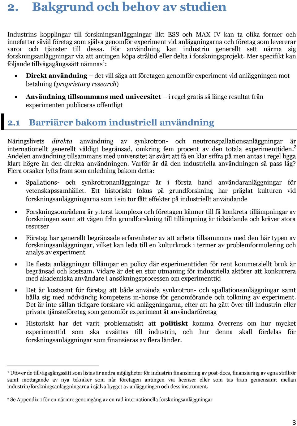 För användning kan industrin generellt sett närma sig forskningsanläggningar via att antingen köpa stråltid eller delta i forskningsprojekt.