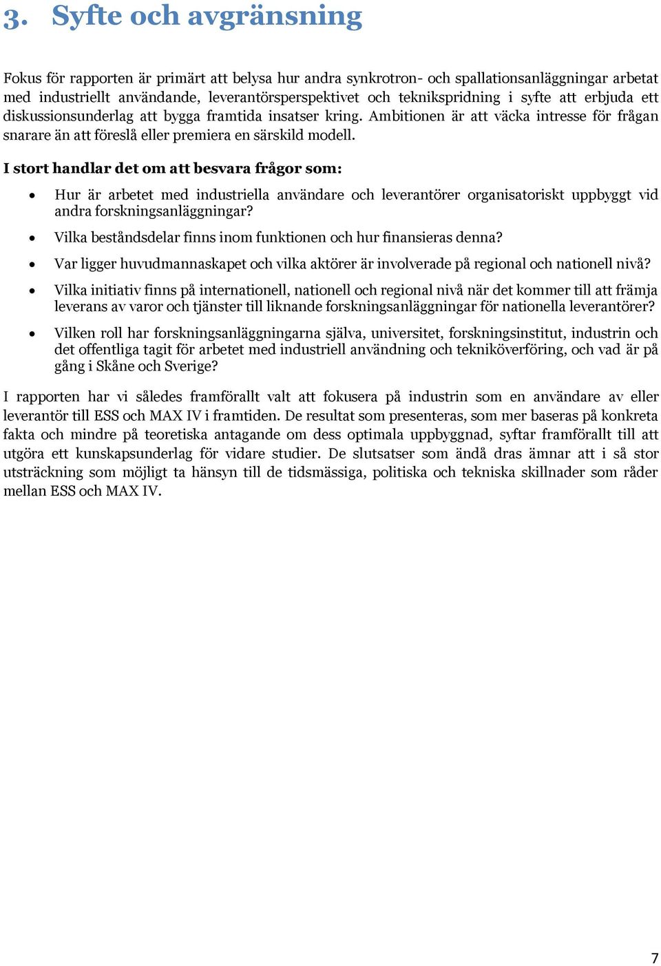 I stort handlar det om att besvara frågor som: Hur är arbetet med industriella användare och leverantörer organisatoriskt uppbyggt vid andra forskningsanläggningar?