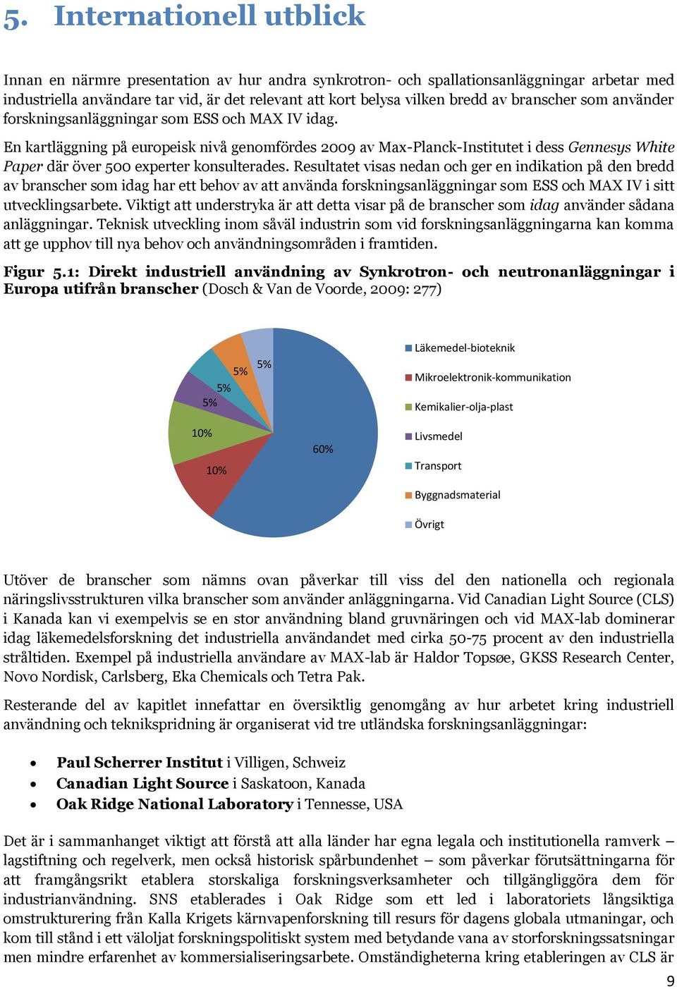 En kartläggning på europeisk nivå genomfördes 2009 av Max-Planck-Institutet i dess Gennesys White Paper där över 500 experter konsulterades.