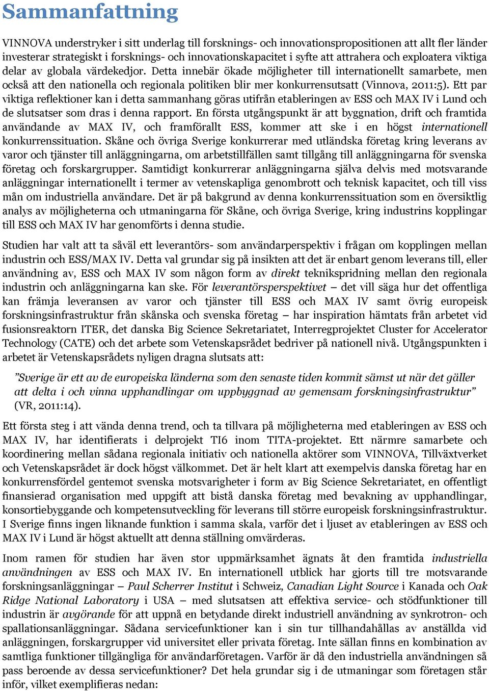 Detta innebär ökade möjligheter till internationellt samarbete, men också att den nationella och regionala politiken blir mer konkurrensutsatt (Vinnova, 2011:5).