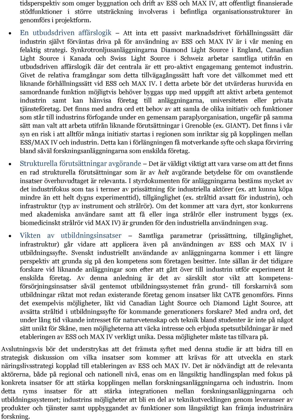 En utbudsdriven affärslogik Att inta ett passivt marknadsdrivet förhållningssätt där industrin självt förväntas driva på för användning av ESS och MAX IV är i vår mening en felaktig strategi.