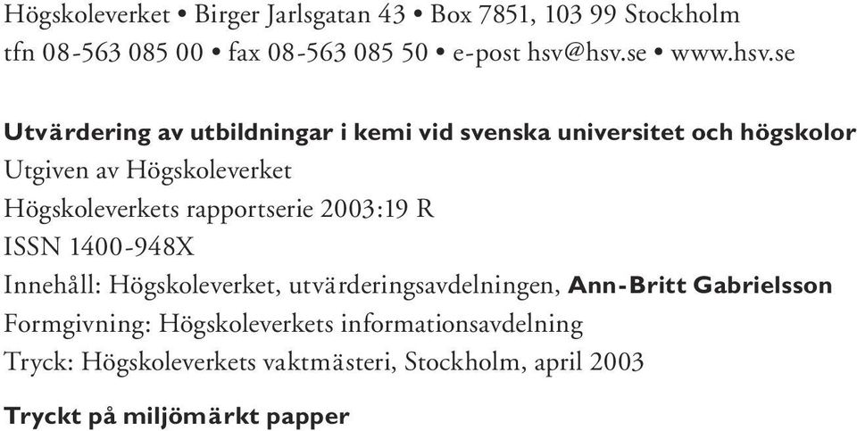 rapportserie 2003:19 R ISSN 1400-948X Innehåll: Högskoleverket, utvärderingsavdelningen, Ann-Britt Gabrielsson