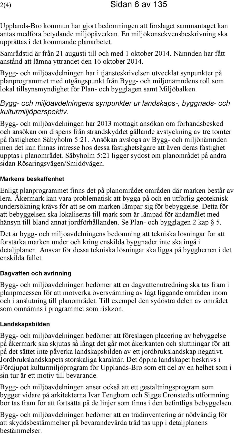 Bygg- och miljöavdelningen har i tjänsteskrivelsen utvecklat synpunkter på planprogrammet med utgångspunkt från Bygg- och miljönämndens roll som lokal tillsynsmyndighet för Plan- och bygglagen samt