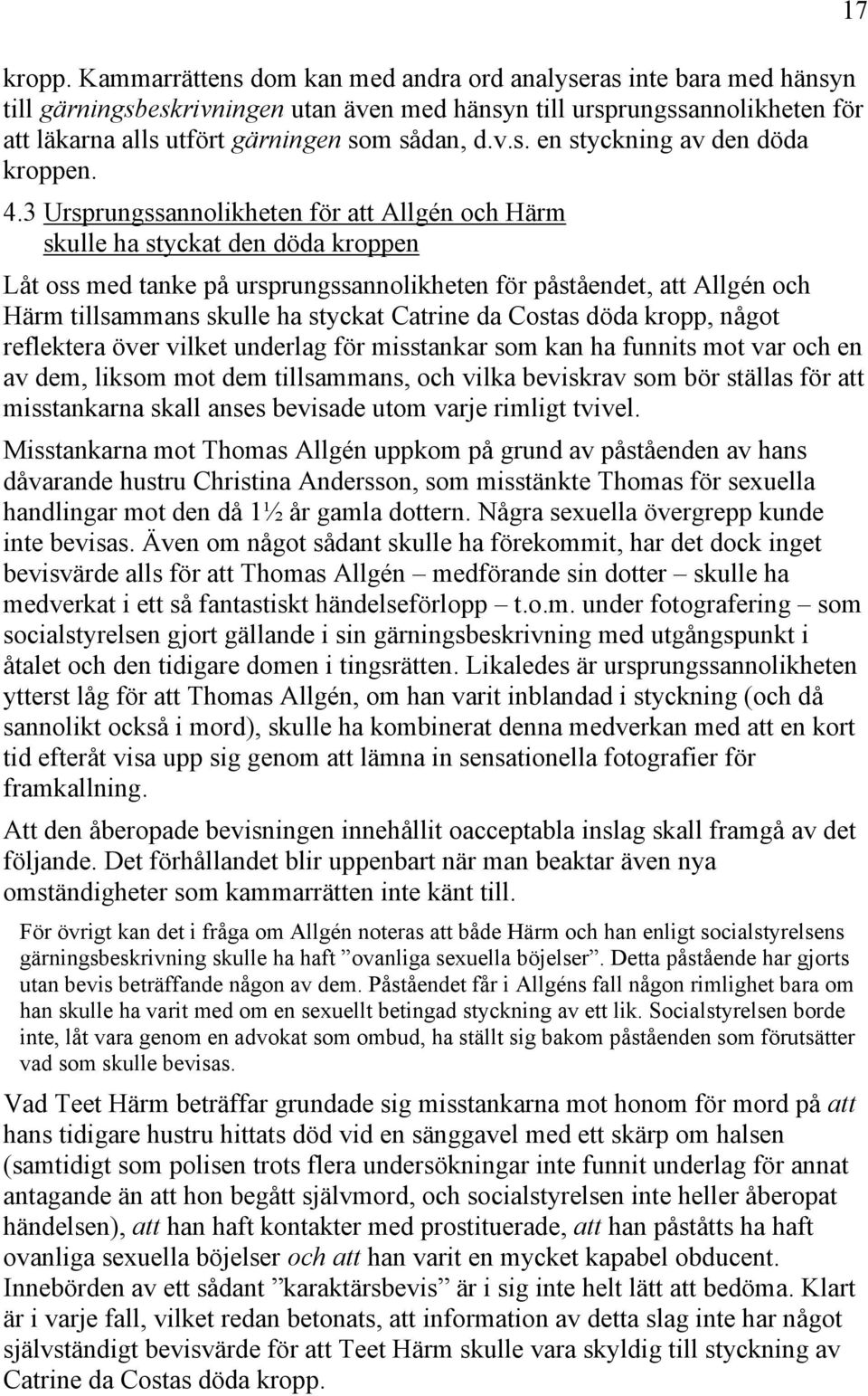 4.3 Ursprungssannolikheten för att Allgén och Härm skulle ha styckat den döda kroppen Låt oss med tanke på ursprungssannolikheten för påståendet, att Allgén och Härm tillsammans skulle ha styckat