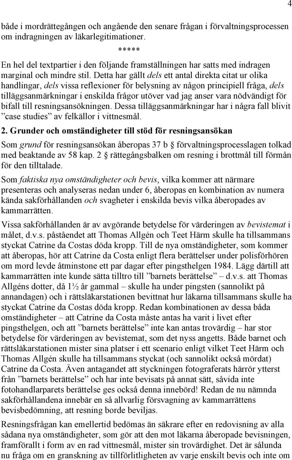 Detta har gällt dels ett antal direkta citat ur olika handlingar, dels vissa reflexioner för belysning av någon principiell fråga, dels tilläggsanmärkningar i enskilda frågor utöver vad jag anser