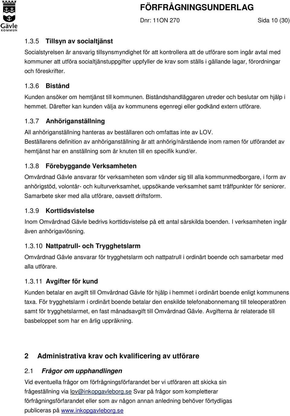 5 Tillsyn av socialtjänst Socialstyrelsen är ansvarig tillsynsmyndighet för att kontrollera att de utförare som ingår avtal med kommuner att utföra socialtjänstuppgifter uppfyller de krav som ställs