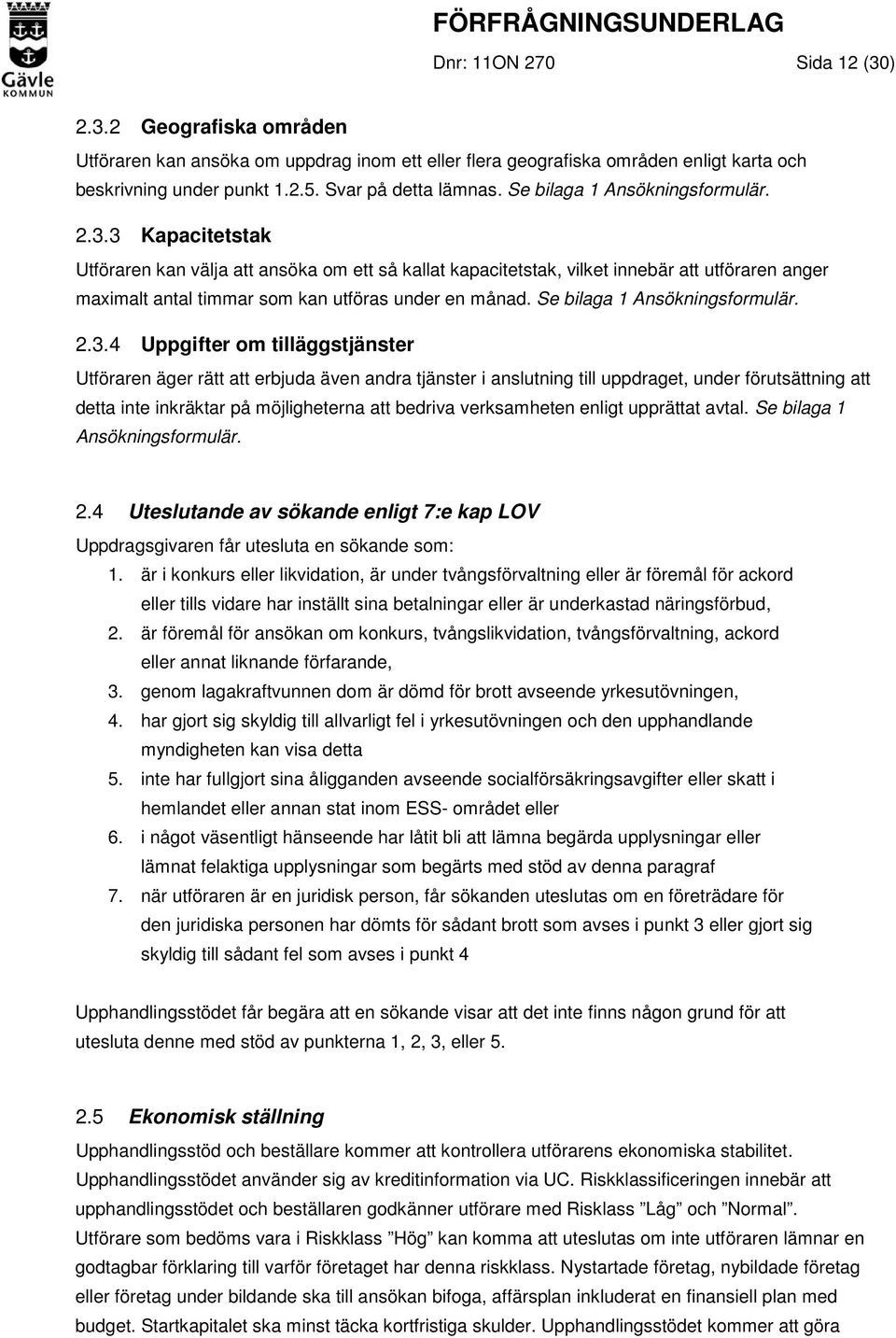 3 Kapacitetstak Utföraren kan välja att ansöka om ett så kallat kapacitetstak, vilket innebär att utföraren anger maximalt antal timmar som kan utföras under en månad.