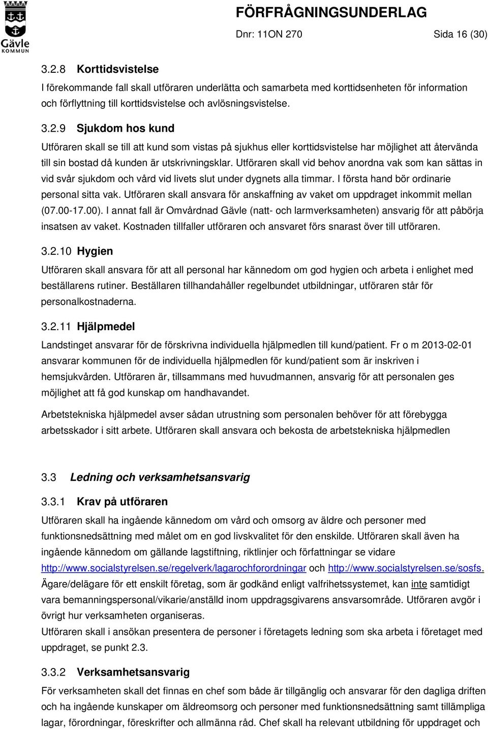 Utföraren skall vid behov anordna vak som kan sättas in vid svår sjukdom och vård vid livets slut under dygnets alla timmar. I första hand bör ordinarie personal sitta vak.