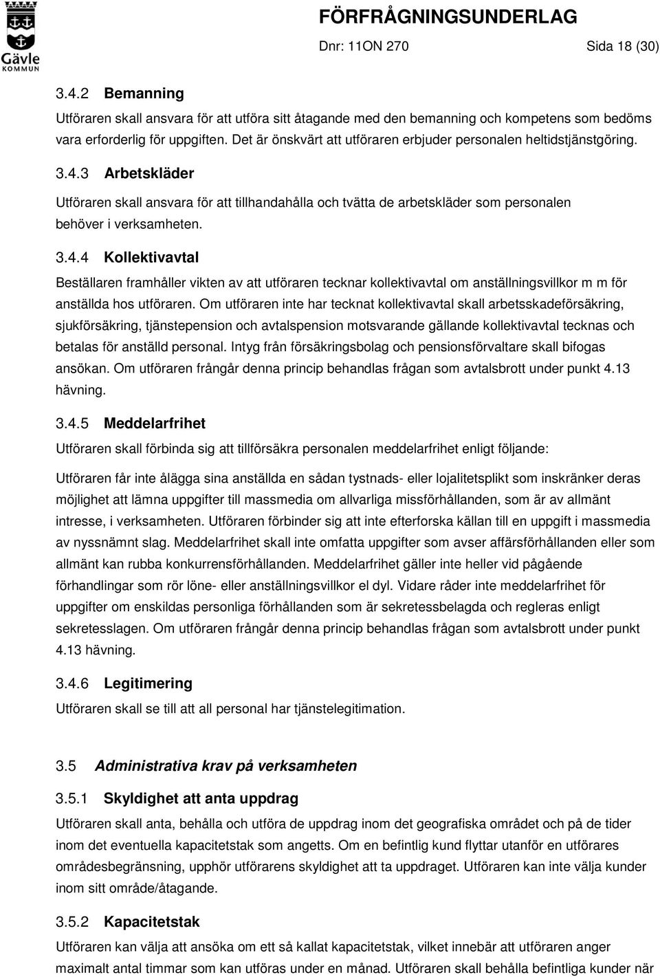 3 Arbetskläder Utföraren skall ansvara för att tillhandahålla och tvätta de arbetskläder som personalen behöver i verksamheten. 3.4.