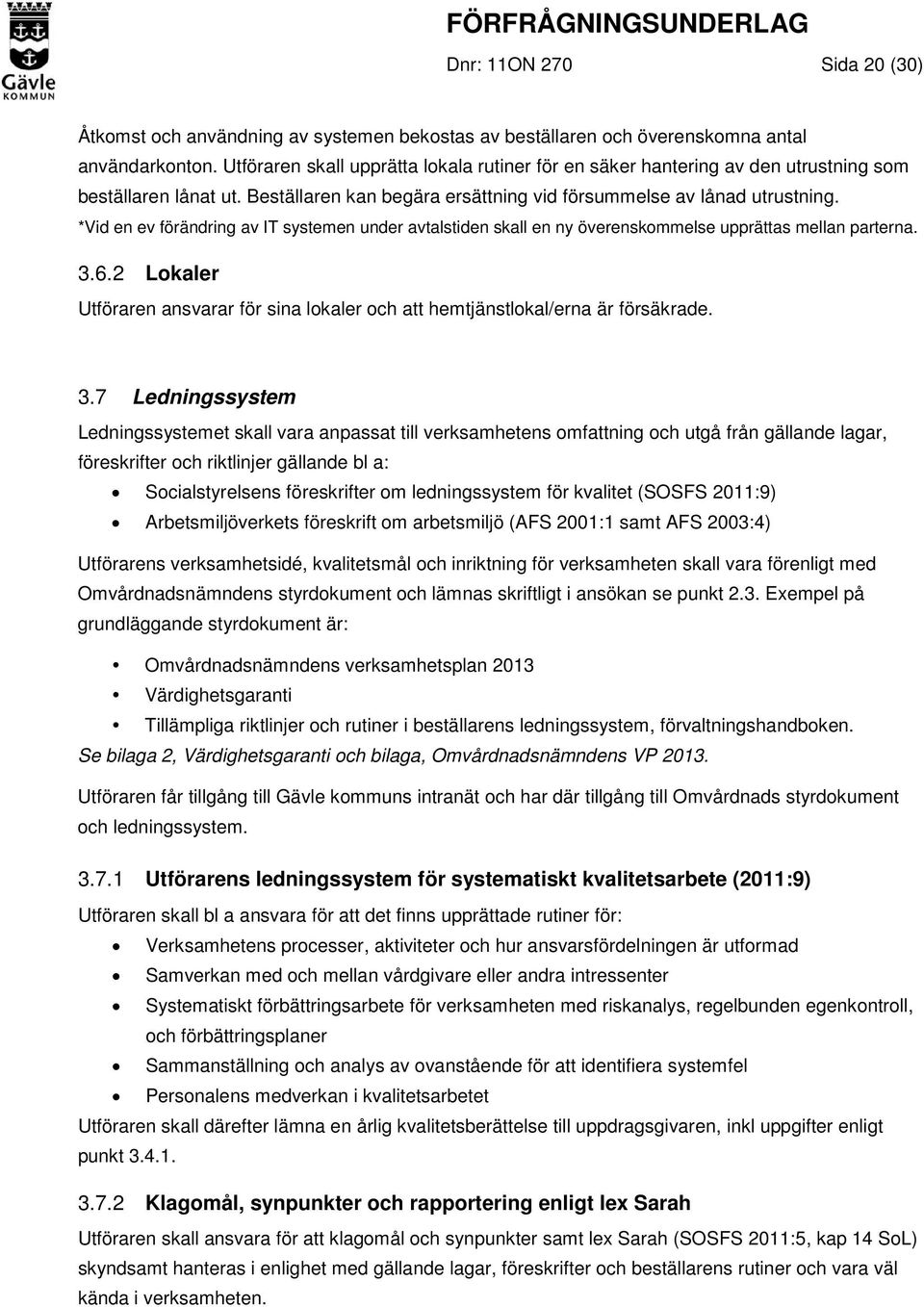 *Vid en ev förändring av IT systemen under avtalstiden skall en ny överenskommelse upprättas mellan parterna. 3.6.