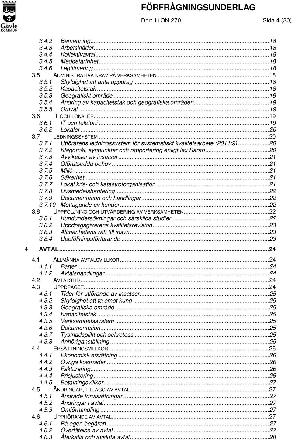 .. 20 3.7 LEDNINGSSYSTEM... 20 3.7.1 Utförarens ledningssystem för systematiskt kvalitetsarbete (2011:9)... 20 3.7.2 Klagomål, synpunkter och rapportering enligt lex Sarah... 20 3.7.3 Avvikelser av insatser.