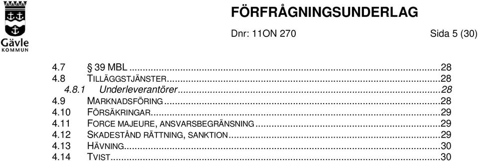 .. 29 4.11 FORCE MAJEURE, ANSVARSBEGRÄNSNING... 29 4.12 SKADESTÅND RÄTTNING, SANKTION.