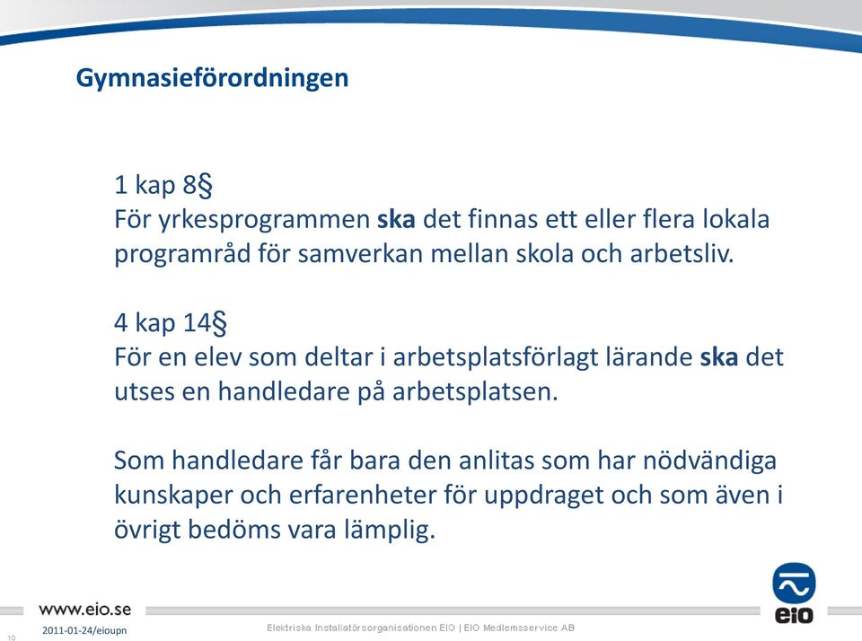 4 kap 14 För en elev som deltar i arbetsplatsförlagt lärande ska det utses en handledare på