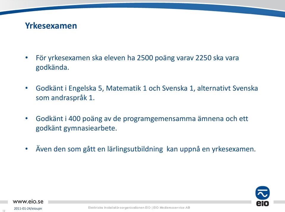 Godkänt i Engelska 5, Matematik 1 och Svenska 1, alternativt Svenska som