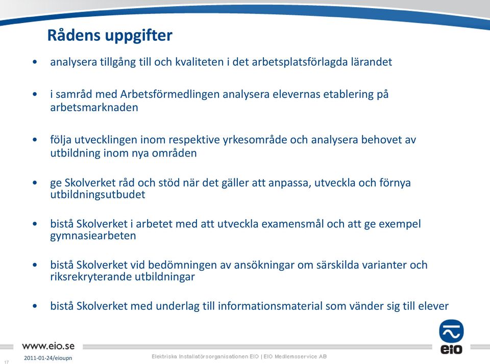 anpassa, utveckla och förnya utbildningsutbudet bistå Skolverket i arbetet med att utveckla examensmål och att ge exempel gymnasiearbeten bistå Skolverket vid