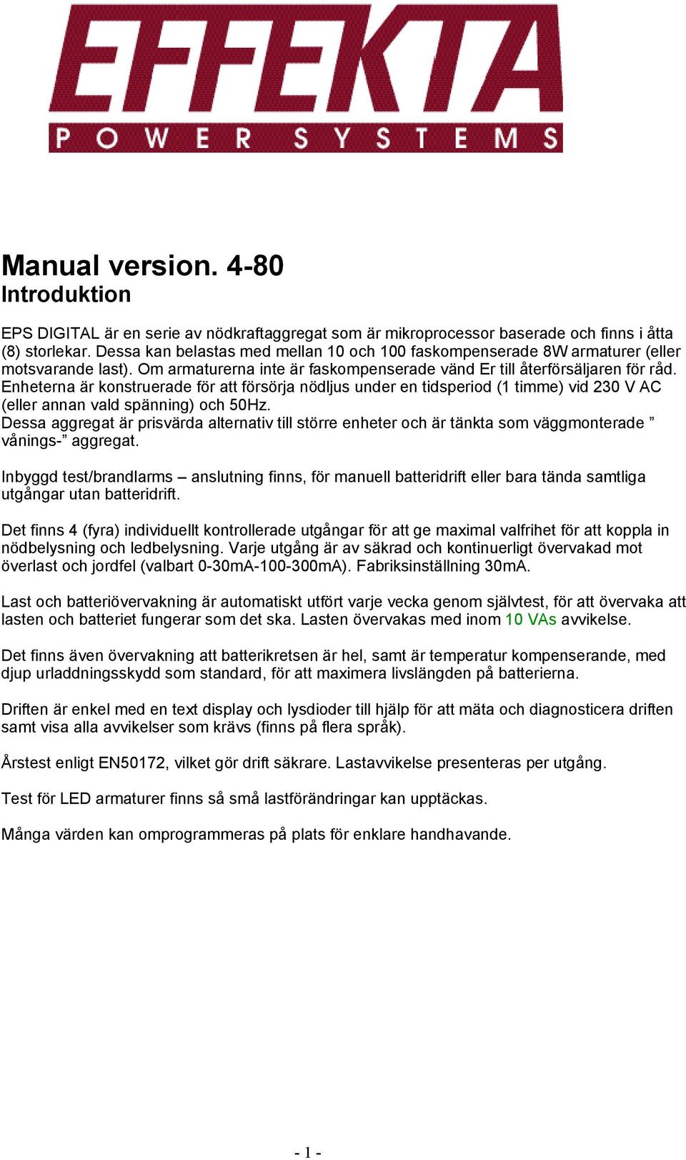 Enheterna är konstruerade för att försörja nödljus under en tidsperiod (1 timme) vid 230 V AC (eller annan vald spänning) och 50Hz.