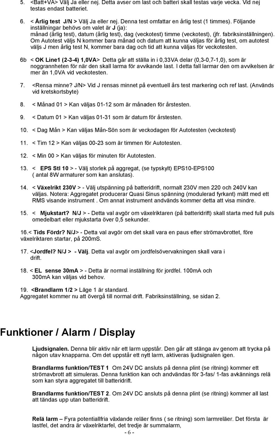 Om Autotest väljs N kommer bara månad och datum att kunna väljas för årlig test, om autotest väljs J men årlig test N, kommer bara dag och tid att kunna väljas för veckotesten.